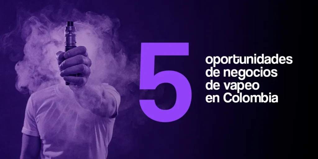 5 oportunidades de negocios de vapeo en Colombia - Litvapes